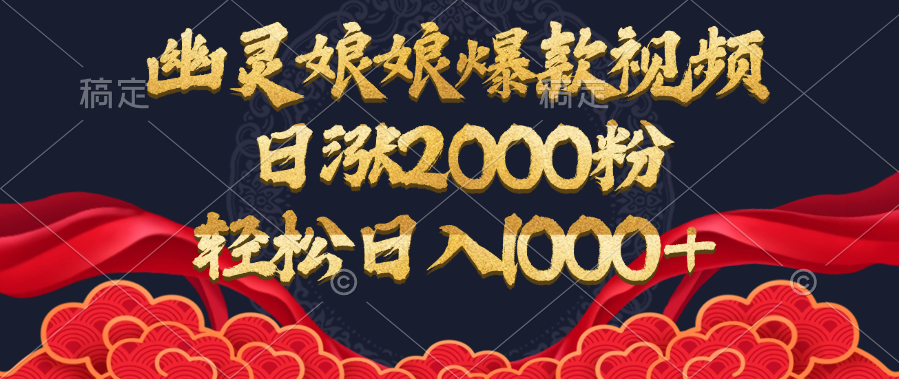 幽灵娘娘爆款视频，日涨2000粉，轻松日入1000+ - 晨鑫项目库-晨鑫项目库