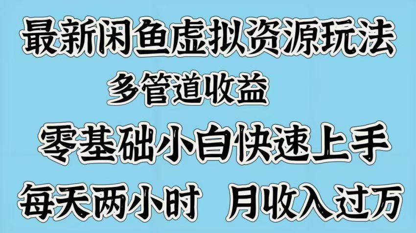 最新咸鱼虚拟资源玩法，多管道收益，零基础小白快速上手，每天两小时月收入过万 - 晨鑫项目库-晨鑫项目库