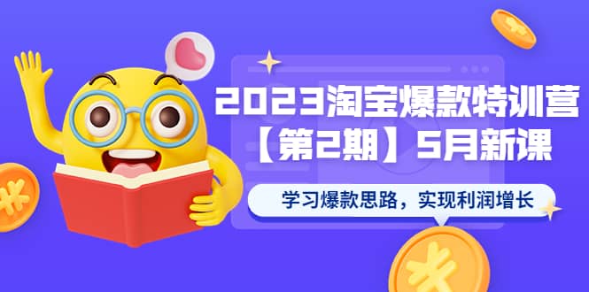 2023淘宝爆款特训营【第2期】5月新课 学习爆款思路，实现利润增长 - 晨鑫项目库-晨鑫项目库