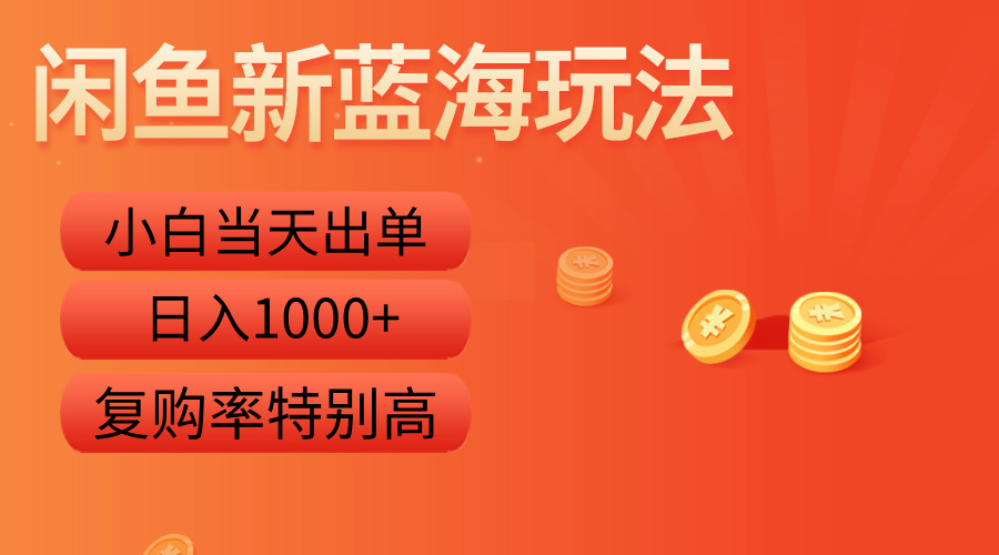 闲鱼新蓝海玩法，小白当天出单，复购率特别高，日入1000+ - 晨鑫项目库-晨鑫项目库