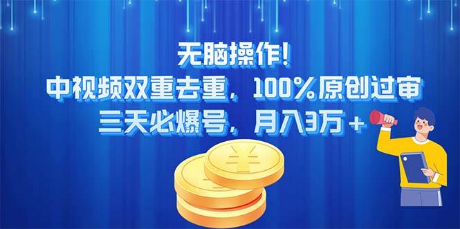 无脑操作!中视频双重去重，100%原创过审，三天必爆号，月入3万+ - 晨鑫项目库-晨鑫项目库