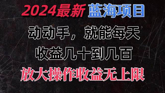 有手就行的2024全新蓝海项目，每天1小时收益几十到几百，可放大操作收... - 晨鑫项目库-晨鑫项目库