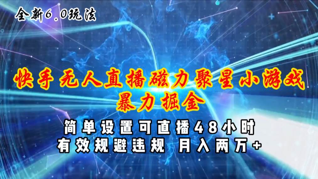 全新6.0快手无人直播，磁力聚星小游戏暴力项目，简单设置，直播48小时... - 晨鑫项目库-晨鑫项目库