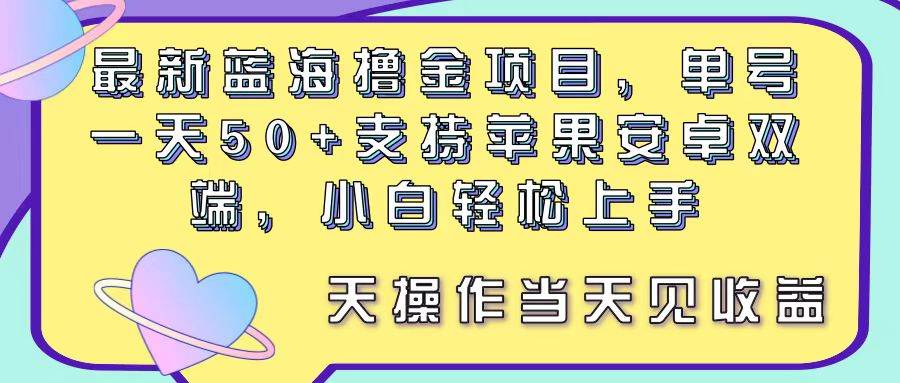 最新蓝海撸金项目，单号一天50+， 支持苹果安卓双端，小白轻松上手 当... - 晨鑫项目库-晨鑫项目库
