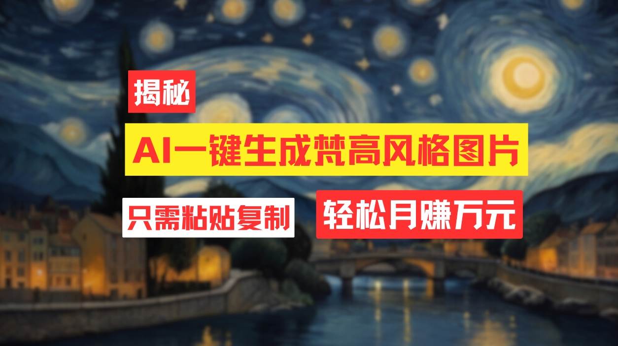 用AI工具生成梵高风格图片，月入过万只需简单几步！ - 晨鑫项目库-晨鑫项目库