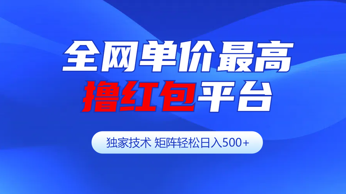 全网公认单价最高撸红包平台-矩阵轻松日入500+ - 晨鑫项目库-晨鑫项目库
