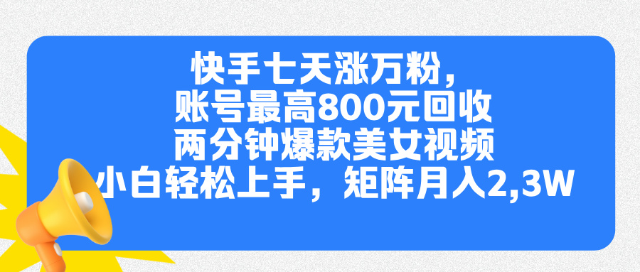 快手七天涨万粉，但账号最高800元回收。两分钟一个爆款美女视频，小白秒上手 - 晨鑫项目库-晨鑫项目库