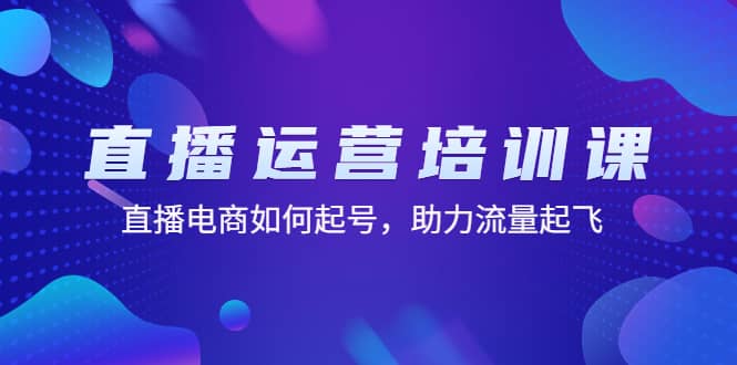 直播运营培训课：直播电商如何起号，助力流量起飞（11节课） - 晨鑫项目库-晨鑫项目库