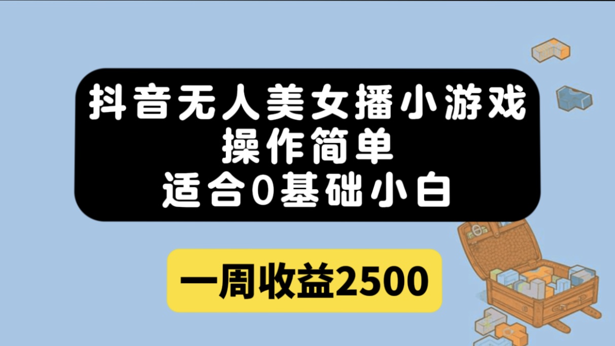 抖音无人美女播小游戏，操作简单，适合0基础小白一周收益2500 - 晨鑫项目库-晨鑫项目库