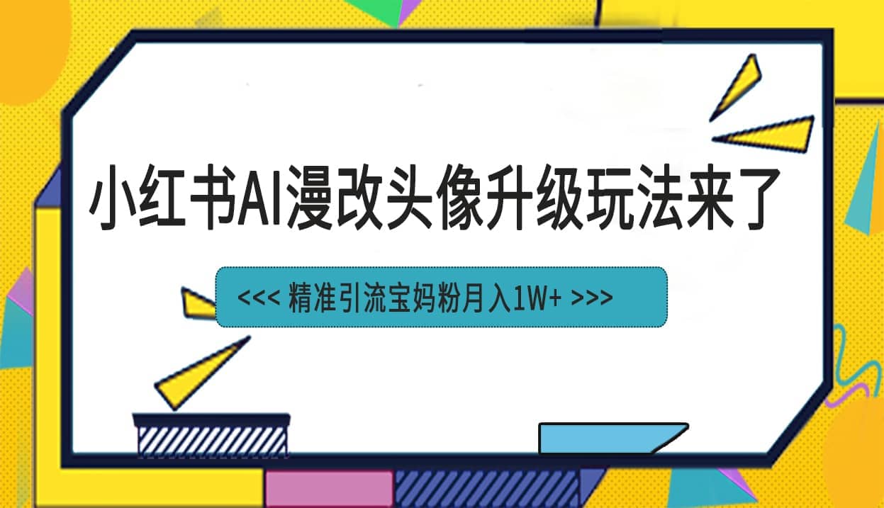 小红书最新AI漫改头像项目，精准引流宝妈粉，月入1w+ - 晨鑫项目库-晨鑫项目库