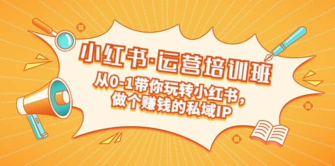 重磅来袭：小红书·运营培训班：从0-1带你玩转小红书，做个赚钱的私域IP - 晨鑫项目库-晨鑫项目库