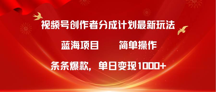 视频号创作者分成5.0，最新方法，条条爆款，简单无脑，单日变现1000+ - 晨鑫项目库-晨鑫项目库