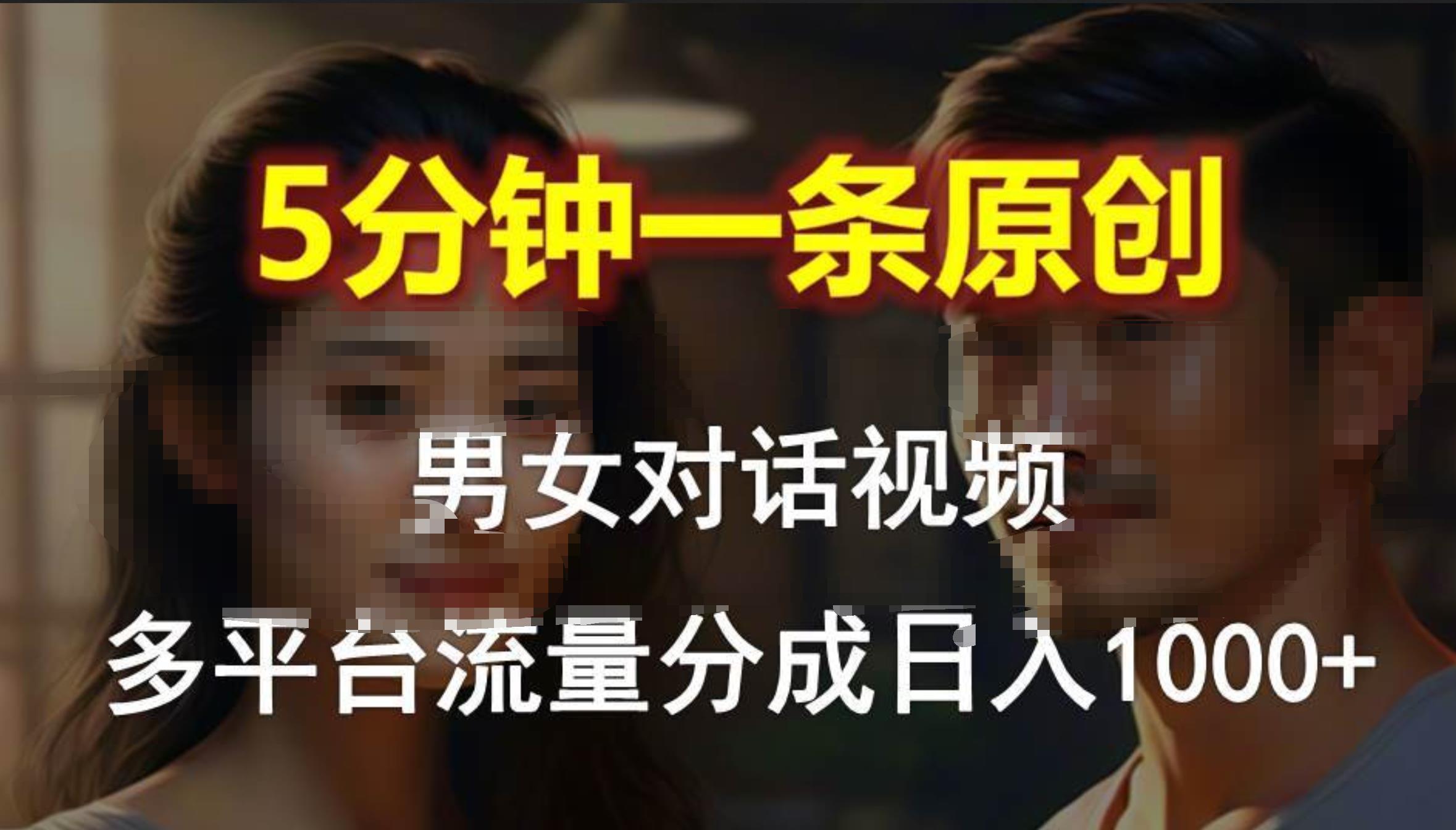 男女对话，5分钟1条原创视频，多平台流量分成，日入1000+ - 晨鑫项目库-晨鑫项目库