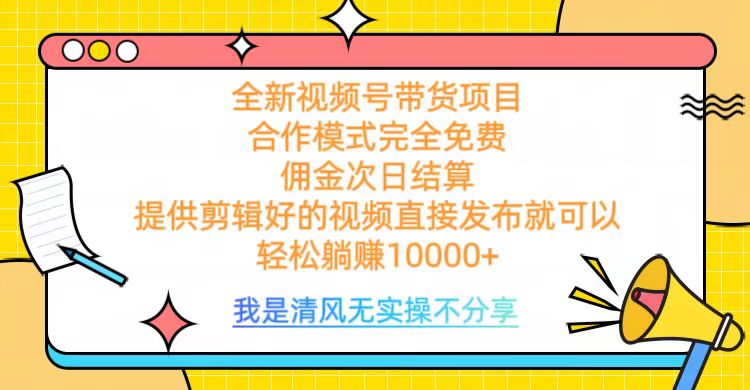 全网最新视频号带货，完全免费合作，佣金次日结算，轻松躺赚10000+ - 晨鑫项目库-晨鑫项目库