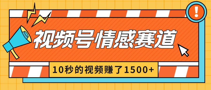 2024最新视频号创作者分成暴利玩法-情感赛道，10秒视频赚了1500+ - 晨鑫项目库-晨鑫项目库
