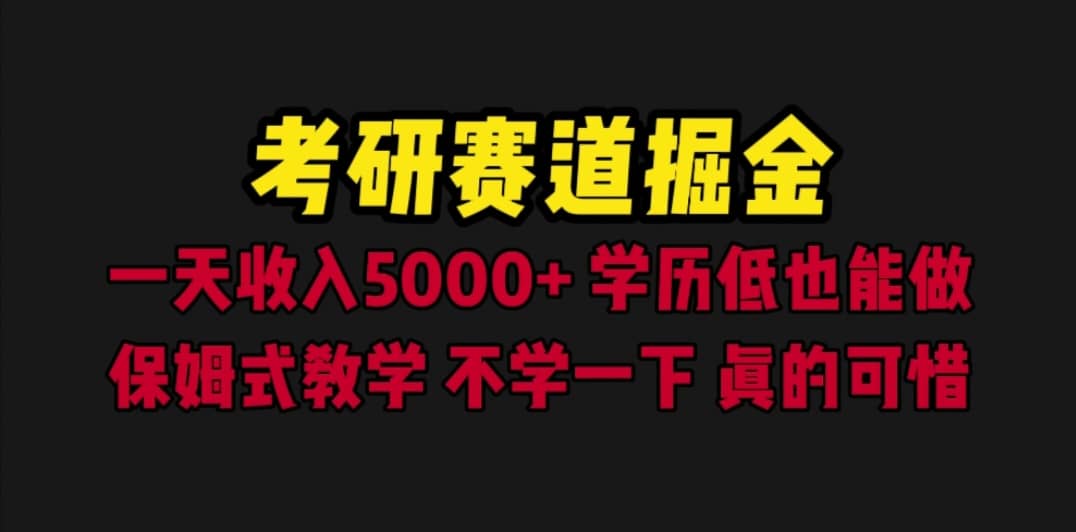考研赛道掘金，一天5000+学历低也能做，保姆式教学，不学一下，真的可惜 - 晨鑫项目库-晨鑫项目库