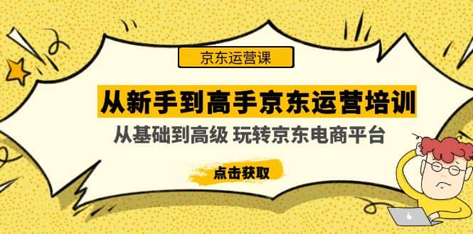 从新手到高手京东运营培训：从基础到高级 玩转京东电商平台(无水印) - 晨鑫项目库-晨鑫项目库