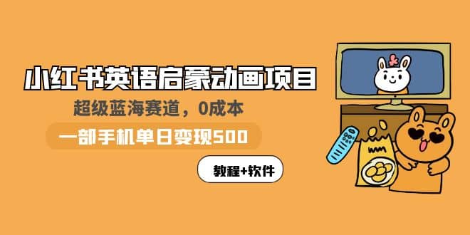 小红书英语启蒙动画项目：蓝海赛道 0成本，一部手机日入500+（教程+资源） - 晨鑫项目库-晨鑫项目库