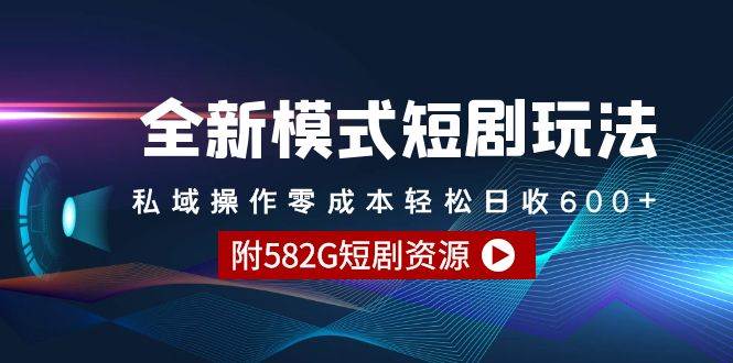 全新模式短剧玩法-私域操作零成本轻松日收600+（附582G短剧资源） - 晨鑫项目库-晨鑫项目库