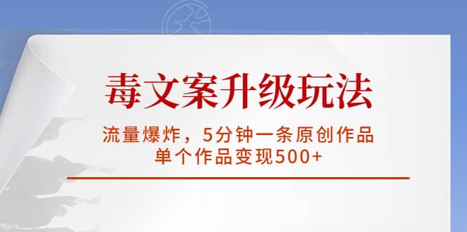 毒文案升级玩法，流量爆炸，5分钟一条原创作品，单个作品变现500+ - 晨鑫项目库-晨鑫项目库