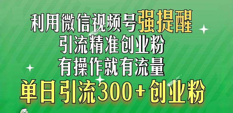利用微信视频号“强提醒”功能，引流精准创业粉，有操作就有流量，单日引流300+创业粉 - 晨鑫项目库-晨鑫项目库