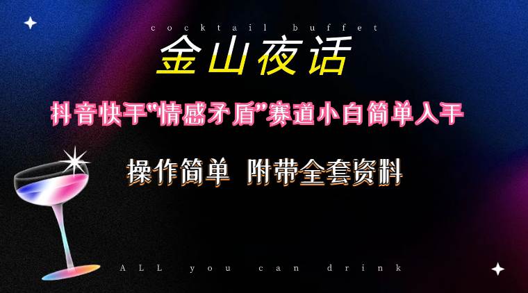 抖音快手“情感矛盾”赛道-金山夜话，话题自带流量虚拟变现-附200G资料 - 晨鑫项目库-晨鑫项目库