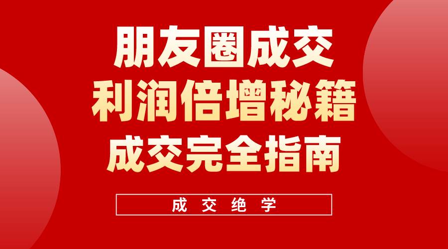 【白龙笔记】朋友圈成交利润倍增秘籍（无水印） - 晨鑫项目库-晨鑫项目库