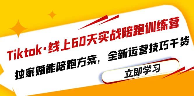 Tiktok·线上60天实战陪跑训练营，独家赋能陪跑方案，全新运营技巧干货 - 晨鑫项目库-晨鑫项目库
