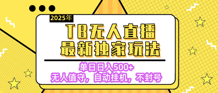 【独家】2025年TB无人直播最新玩法，单日日入500+，无人值守，自动挂机，不封号独家玩法 - 晨鑫项目库-晨鑫项目库