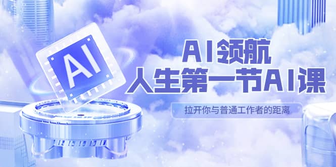 AI-领航-人生第一节-AI课，30位AI领域极客 汇集1000小时Al心得（保姆级） - 晨鑫项目库-晨鑫项目库