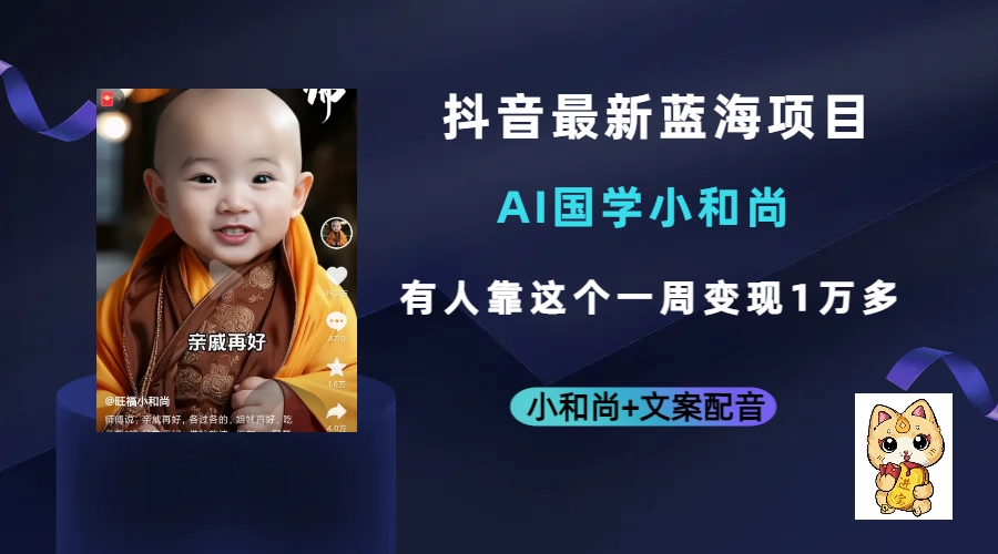 抖音最新蓝海项目，AI国学小和尚，有人靠这个一周变现1万多 - 晨鑫项目库-晨鑫项目库