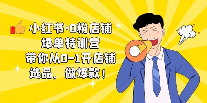 小红书·0粉店铺爆单特训营 带你从0-1开店铺，选品，做爆款（课程+工具包） - 晨鑫项目库-晨鑫项目库