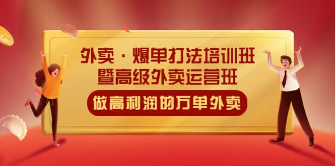 外卖·爆单打法培训班·暨高级外卖运营班：手把手教你做高利润的万单外卖 - 晨鑫项目库-晨鑫项目库