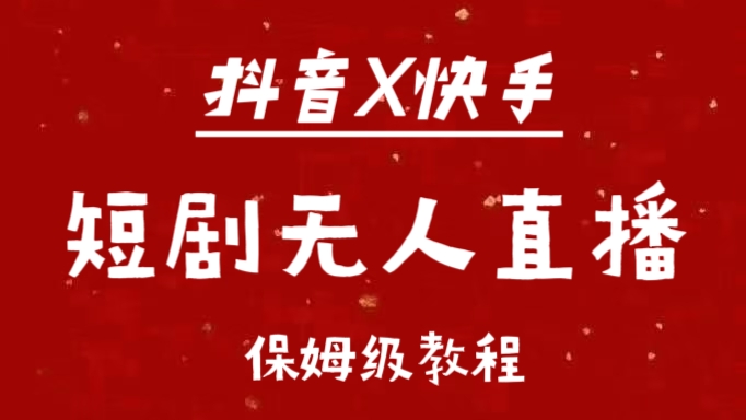 抖音快手短剧无人直播最新保姆级教程来了 - 晨鑫项目库-晨鑫项目库