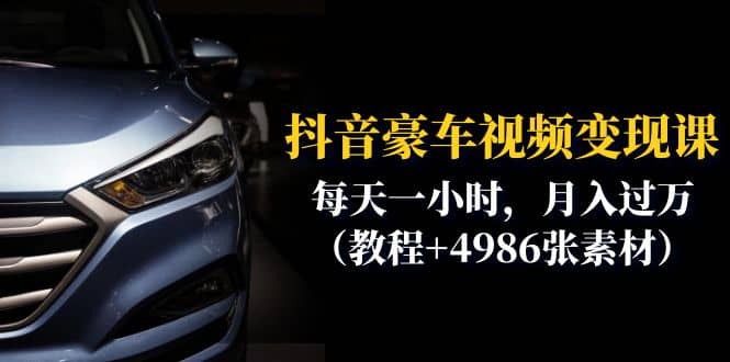 抖音豪车视频变现分享课：每天一小时，月入过万（教程+4986张素材） - 晨鑫项目库-晨鑫项目库
