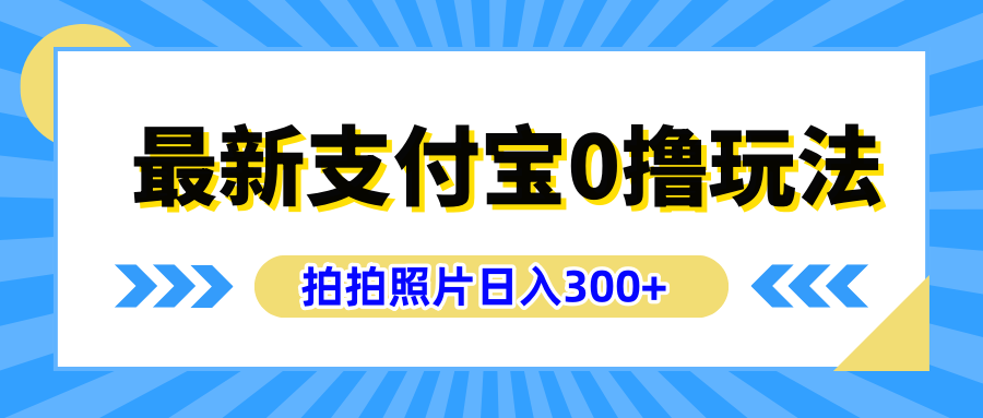 最新支付宝0撸玩法，拍照轻松赚收益，日入300+有手机就能做 - 晨鑫项目库-晨鑫项目库