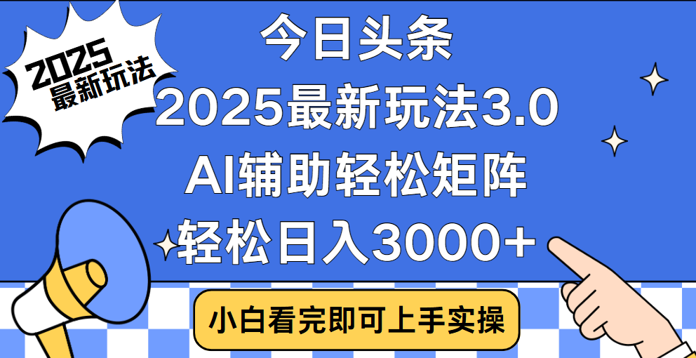今日头条2025最新玩法3.0，思路简单，复制粘贴，轻松实现矩阵日入3000+ - 晨鑫项目库-晨鑫项目库