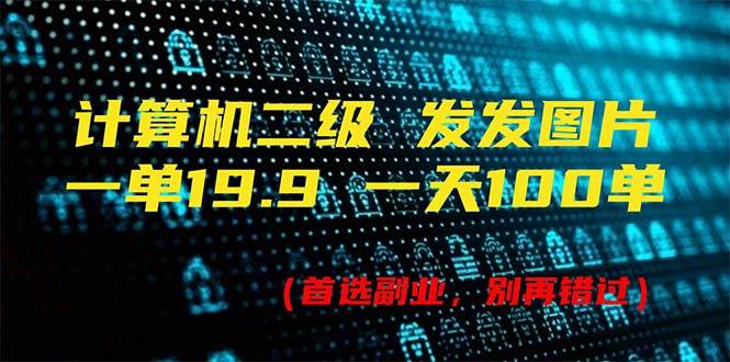 计算机二级，一单19.9 一天能出100单，每天只需发发图片（附518G资料） - 晨鑫项目库-晨鑫项目库