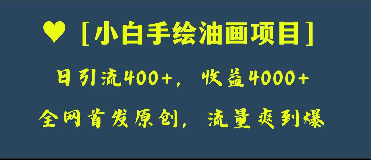 全网首发原创，日引流400+，收益4000+，小白手绘油画项目 - 晨鑫项目库-晨鑫项目库