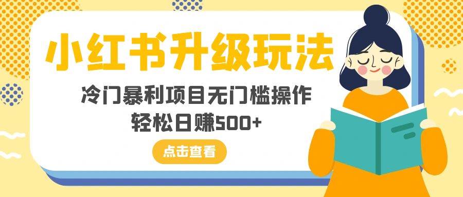小红书升级玩法，冷门暴利项目无门槛操作，轻松日赚500+ - 晨鑫项目库-晨鑫项目库