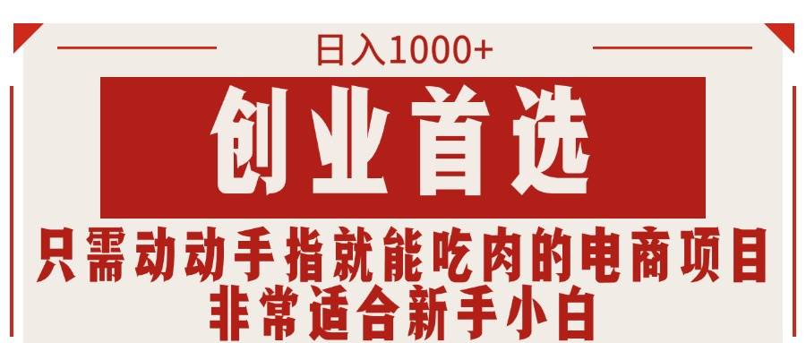 只需动动手指就能吃肉的电商项目，日入1000+，创业首选，非常适合新手小白 - 晨鑫项目库-晨鑫项目库