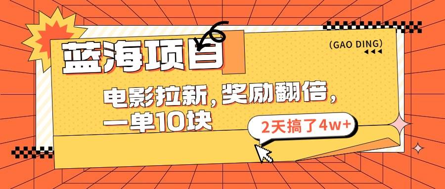 蓝海项目，电影拉新，奖励翻倍，一单10元，2天搞了4w+ - 晨鑫项目库-晨鑫项目库