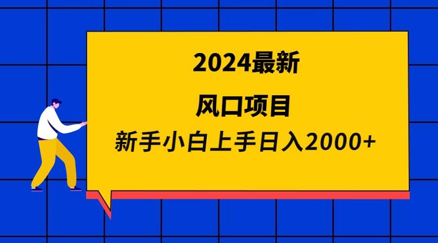 2024最新风口项目 新手小白日入2000+ - 晨鑫项目库-晨鑫项目库