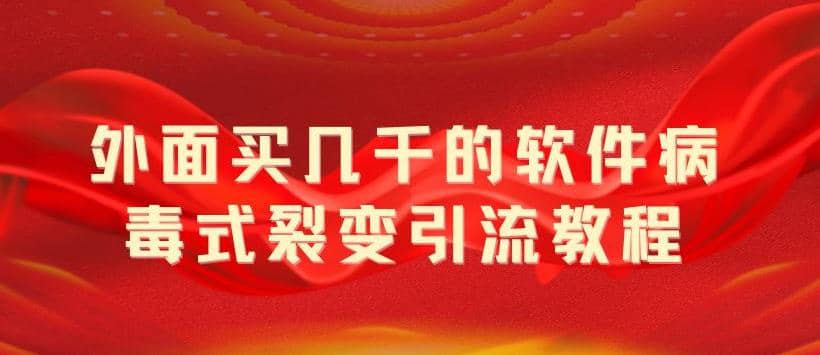 外面卖几千的软件病毒式裂变引流教程，病毒式无限吸引精准粉丝【揭秘】 - 晨鑫项目库-晨鑫项目库