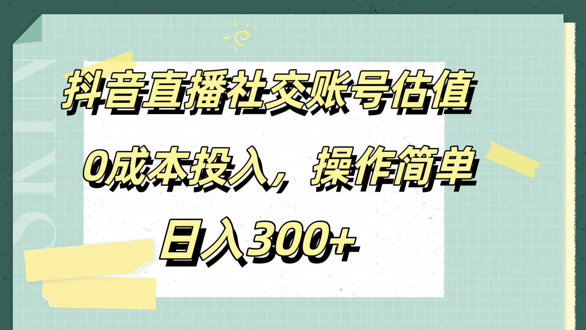 抖音直播社交账号估值，0成本投入，操作简单，日入300+ - 晨鑫项目库-晨鑫项目库