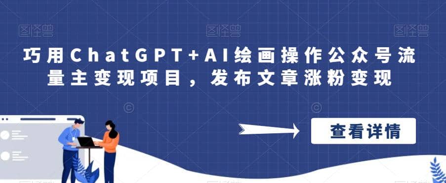 巧用ChatGPT+AI绘画操作公众号流量主变现项目，发布文章涨粉变现 - 晨鑫项目库-晨鑫项目库