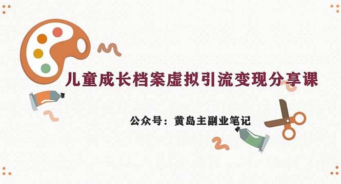 副业拆解：儿童成长档案虚拟资料变现副业，一条龙实操玩法（教程+素材） - 晨鑫项目库-晨鑫项目库