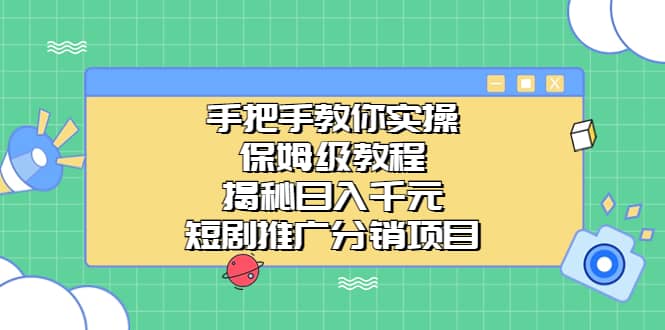 手把手教你实操！保姆级教程揭秘日入千元的短剧推广分销项目 - 晨鑫项目库-晨鑫项目库