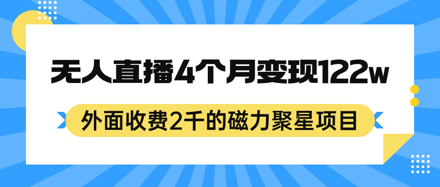 外面收费2千的磁力聚星项目，24小时无人直播，4个月变现122w，可矩阵操作 - 晨鑫项目库-晨鑫项目库