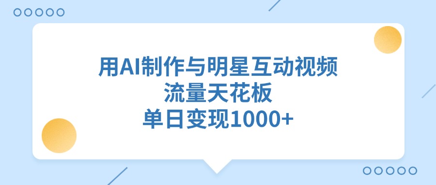 用AI制作与明星互动视频，流量天花板，单日变现1000+ - 晨鑫项目库-晨鑫项目库